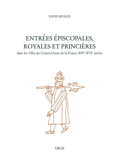 Entrées épiscopales, royales et princières dans les villes du centre-ouest du royaume de France, XIIIe-XVIe siècles