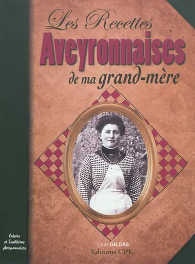 Les recettes aveyronnaises de ma grand-mère : cuisine et traditions aveyronnaises
