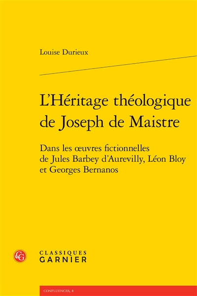 L'héritage théologique de Joseph de Maistre : dans les oeuvres fictionnelles de Jules Barbey d'Aurevilly, Léon Bloy et Georges Bernanos