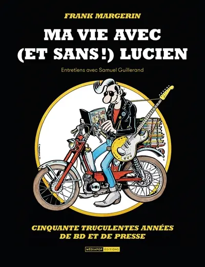 Ma vie avec (et sans !) Lucien : cinquante truculentes années de BD et de presse : entretiens avec Sam Guillerand