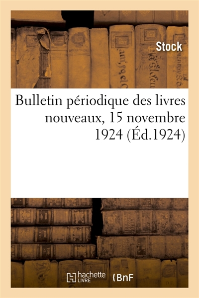 Bulletin périodique des livres nouveaux, 15 novembre 1924 : Des ouvrages remarquables parus dans le trimestre écoulé, littérature, arts, sciences, métiers
