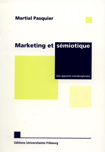 Marketing et sémiotique : analyse de la contribution de la sémiotique aux discours et problèmes de marketing illustrée à l'aide d'une étude des méthodologies de structuration des marchés : analyse de la contribution de la sémiotique aux discours et problèmes de marketing illustrée à l'aide d'une étude des méthodologies de structuration des marchés