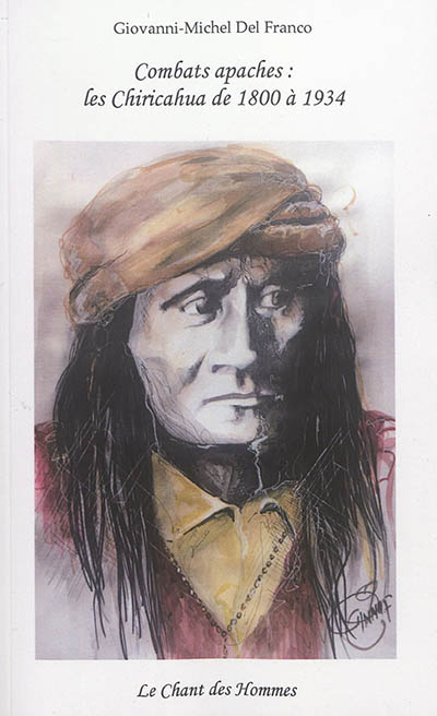 Combats apaches : les Chiricahua de 1800 à 1930 : chief Nana, Naïche, Chato, Mangus