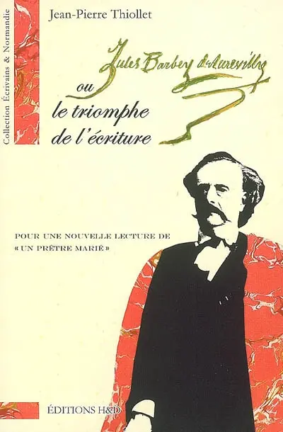 Barbey d'Aurevilly ou Le triomphe de l'écriture : pour une nouvelle lecture de Un prêtre marié