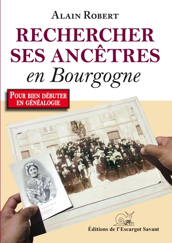 Rechercher ses ancêtres en Bourgogne... et ailleurs : votre premier guide de généalogie à la découverte du passé des Bourguignons