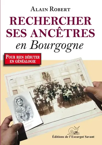 Rechercher ses ancêtres en Bourgogne... et ailleurs : votre premier guide de généalogie à la découverte du passé des Bourguignons