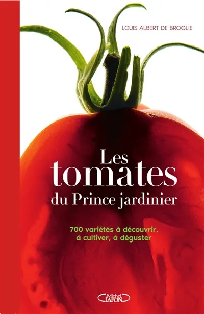 Les tomates du prince jardinier : 700 variétés à découvrir, à cultiver, à déguster