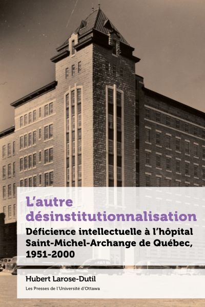 L'autre désinstitutionnalisation : Déficience intellectuelle à l’hôpital Saint-Michel-Archange de Québec, 1951-2000