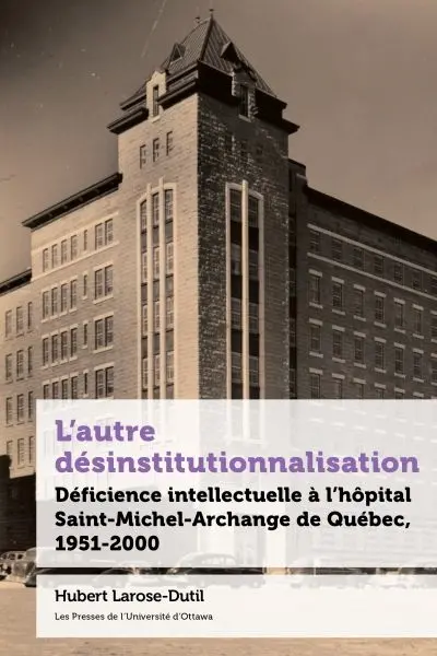 L'autre désinstitutionnalisation : Déficience intellectuelle à l’hôpital Saint-Michel-Archange de Québec, 1951-2000