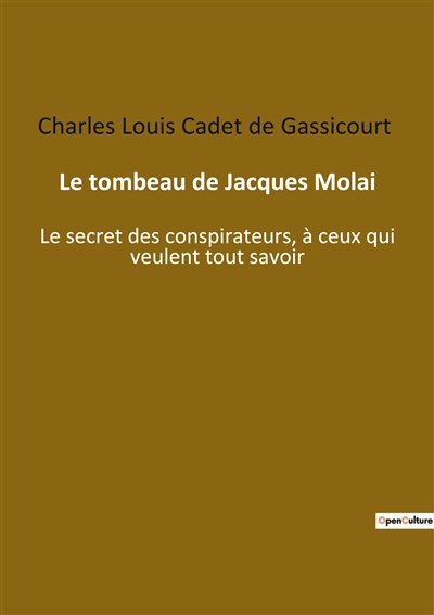 Le tombeau de Jacques Molai : Le secret des conspirateurs, à ceux qui veulent tout savoir