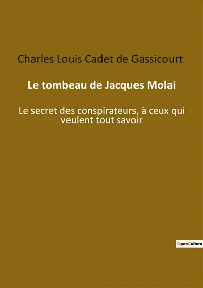 Le tombeau de Jacques Molai : Le secret des conspirateurs, à ceux qui veulent tout savoir