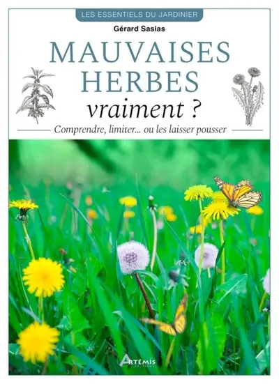 Mauvaises herbes, vraiment ? : comprendre, limiter... ou les laisser pousser