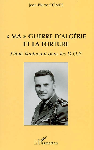 Ma guerre d'Algérie et la torture : j'étais lieutenant dans les DOP