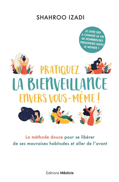 pratiquez la bienveillance envers vous-même ! : la méthode douce pour se libérer de ses mauvaises habitudes et aller de l'avant