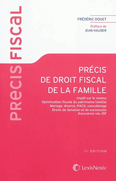 Précis de droit fiscal de la famille : impôt sur le revenu, optimisation fiscale du patrimoine familial, mariage, divorce, Pacs, concubinage, droits de donation et de succession, assurance-vie, ISF