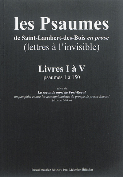 Les psaumes de Saint-Lambert-des-Bois en prose (lettres à l'invisible) : livres I à V, psaumes 1 à 150. La seconde mort de Port-Royal : un pamphlet contre les assomptionnistes du groupe de presse Bayard