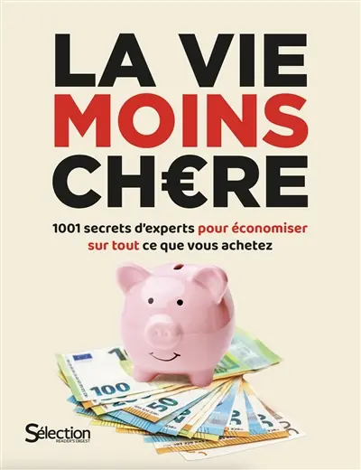 La vie moins chère : 1001 secrets d'experts pour économiser sur tout ce que vous achetez