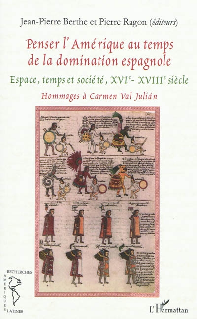 Penser l'Amérique au temps de la domination espagnole : espace, temps et société, XVIe-XVIIIe siècle : hommages à Carmen Val Julian