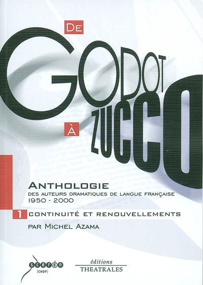 De Godot à Zucco : anthologie des auteurs dramatiques de langue française 1950-2000. Vol. 1. Continuité et renouvellements