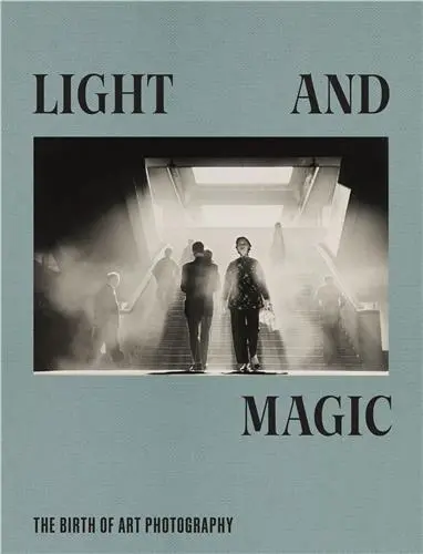 Light and Magic The Birth of Art Photography