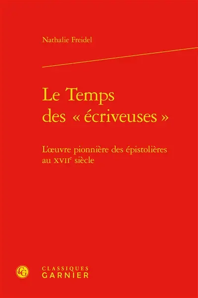 Le temps des écriveuses : l'oeuvre pionnière des épistolières au XVIIe siècle
