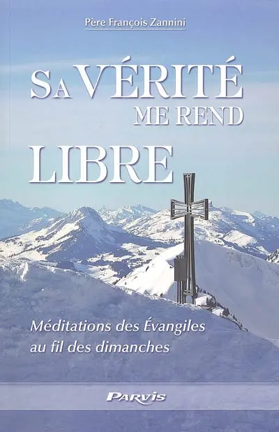 Sa vérité me rend libre : méditations des Evangiles au fil des dimanches