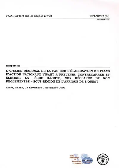 Rapport de l'atelier régional de la FAO sur l'élaboration de plans d'action nationaux visant à prévenir, contrecarrer et éliminer la pêche illicite, non déclarée et non réglementée : sous-région de l'Afrique de l'Ouest, Accra, Ghana, 28 nov.-2 déc. 2005