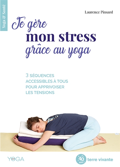 Je gère mon stress grâce au yoga : 3 séquences accessibles à tous pour apprivoiser les tensions