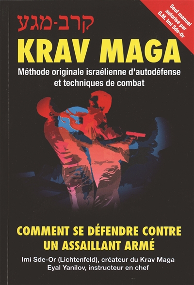 Krav maga : comment se défendre contre un assaillant armé : méthode originale israélienne d'autodéfense et techniques de combat