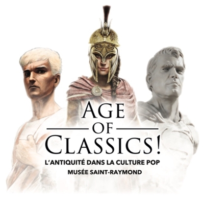 Age of classics ! : l'Antiquité dans la culture pop : catalogue de l'exposition présentée au musée Saint-Raymond, musée d'archéologie, du 22 février au 22 septembre 2019