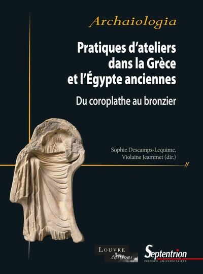 Pratiques d'ateliers dans la Grèce et l'Egypte anciennes : du coroplathe au bronzier