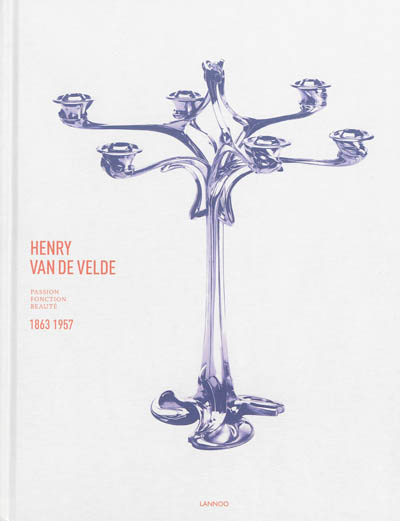 Henry Van de Velde, 1863-1957 : passion, fonction, beauté
