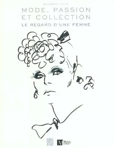 Mode, passion et collection : le regard d'une femme : exposition, Genève, Musée d'art et d'histoire, 2 oct. 2003-29 février 2004