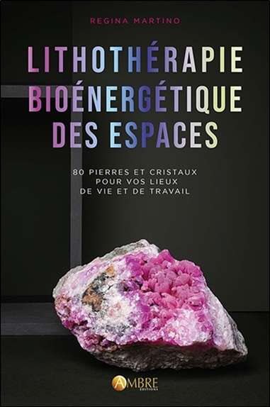 Lithothérapie bioénergétique des espaces : 80 pierres et cristaux pour vos lieux de vie et de travail