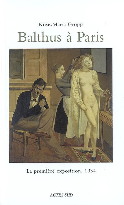 Balthus à Paris : la première exposition, 1934 : sept tableaux contre les certitudes de l'avant-garde