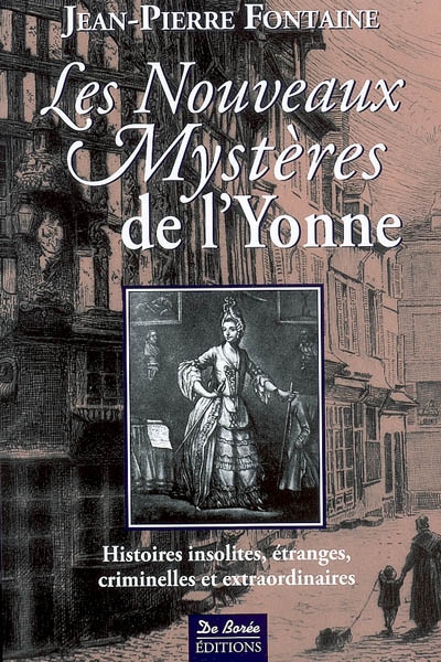 Les nouveaux mystères de l'Yonne : histoires insolites, étranges, criminelles et extraordinaires