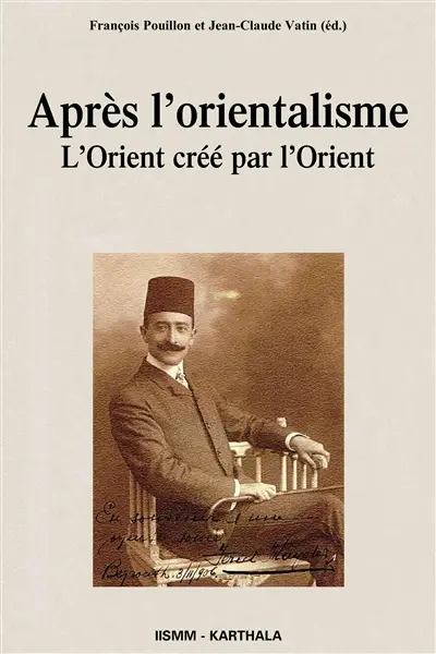 Après l'orientalisme : l'Orient créé par l'Orient