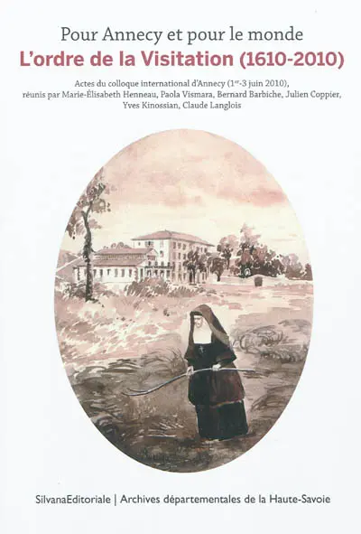 Pour Annecy et pour le monde : l'ordre de la Visitation, 1610-2010 : actes du colloque international d'Annecy, 1er-3 juin 2010