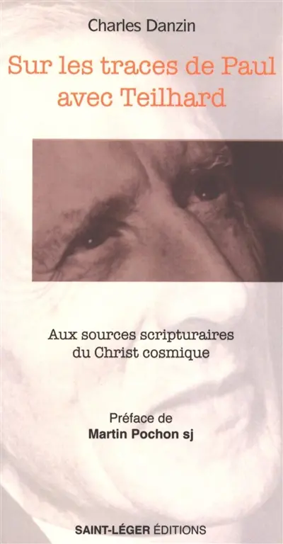 Sur les traces de Paul avec Teilhard : aux sources scripturaires du Christ cosmique Sur les traces de Paul avec Teilhard : aux sources scripturaires du Christ cosmique
