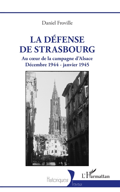 La défense de Strasbourg : au coeur de la campagne d'Alsace : décembre 1944-janvier 1945