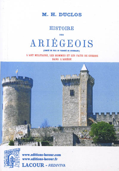 Histoire des Ariégeois (comté de Foix, vicomté de Couserans, etc.) : de l'esprit et de la force intellectuelle et morale dans l'Ariège et les Pyrénées centrales : l'art militaire, les hommes et les faits de guerre dans l'Ariège