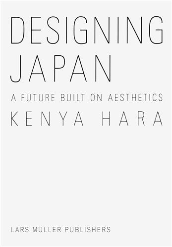 Kenya Hara Designing Japan : A Future Built on Aesthetics