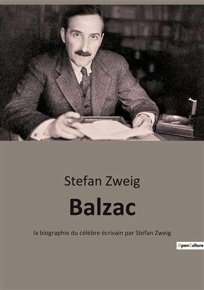 Balzac : la biographie du célèbre écrivain par Stefan Zweig