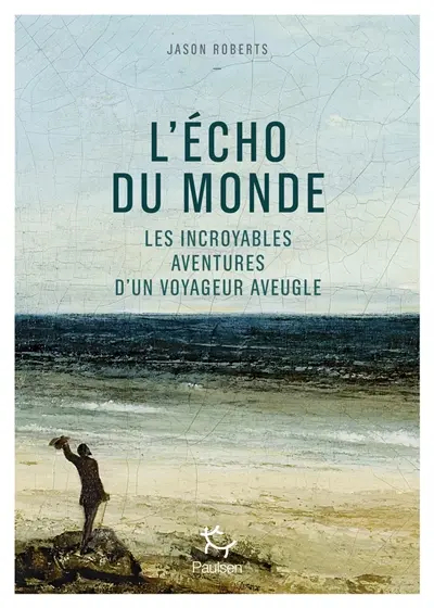 L'écho du monde : les incroyables aventures d'un voyageur aveugle