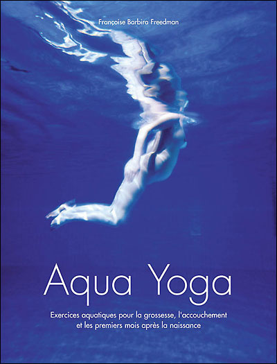 Aqua yoga : exercices aquatiques pour la grossesse, l'accouchement et les premiers mois après la naissance