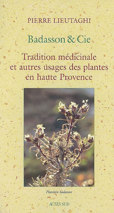 Badasson & Cie : tradition médicinale et autres usages des plantes en Haute Provence : une enquête ethnobotanique analysée et commentée
