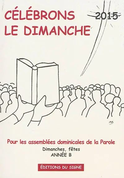 Célébrons le dimanche 2015 : pour les assemblées dominicales de la parole : dimanches, fêtes, année B