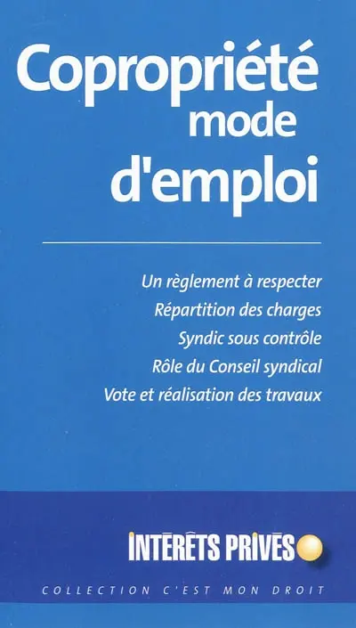 Copropriété, mode d'emploi : un règlement à respecter, répartition des charges, syndic sous contrôle, rôle du conseil syndical, vote et réalisation des travaux
