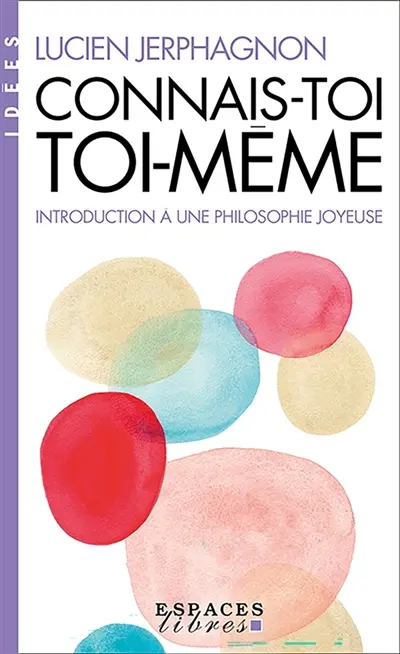 Connais-toi toi-même : introduction à une philosophie joyeuse