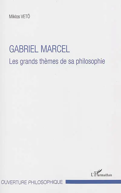 Gabriel Marcel : les grands thèmes de sa philosophie